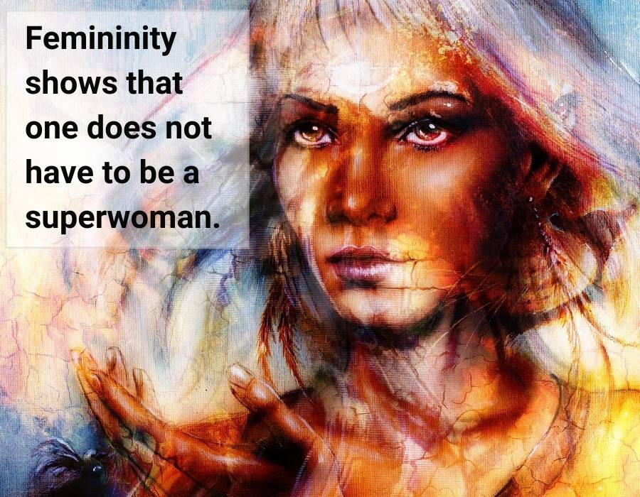 Femininity shows that one does not have to be a superwoman.
