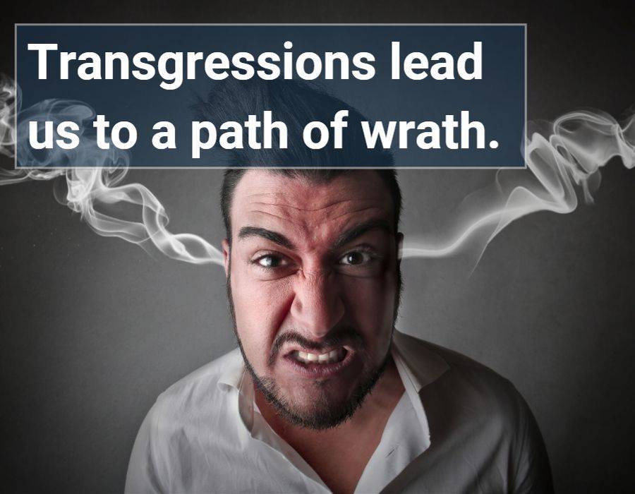 Transgressions lead us to a path of wrath.