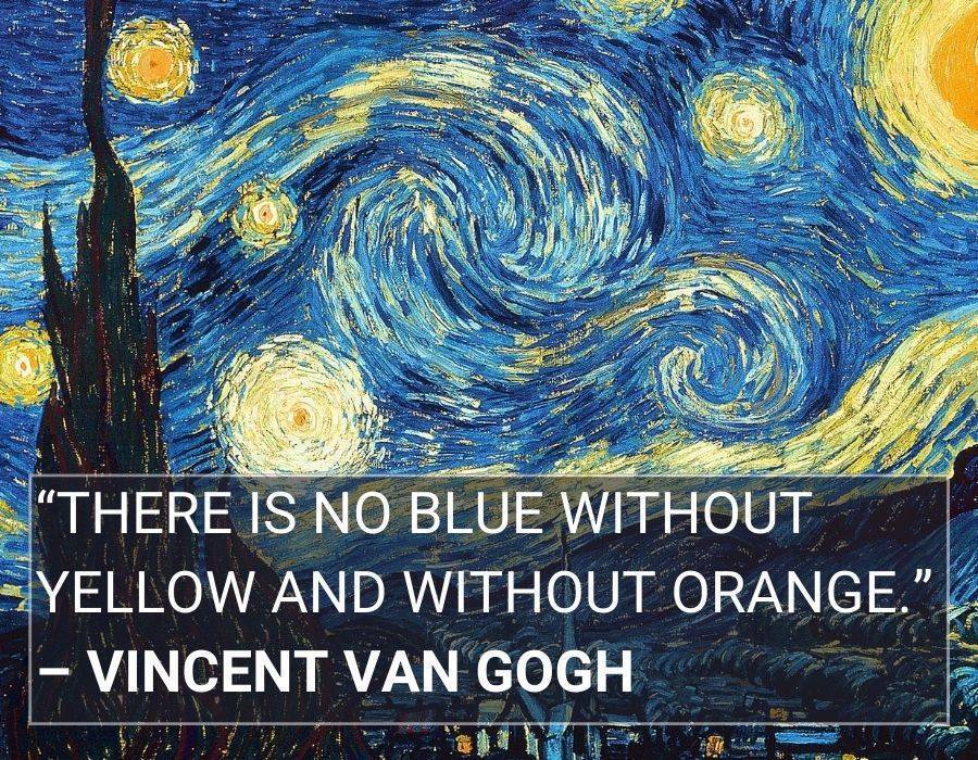 “There is no blue without yellow and without orange.” – Vincent Van Gogh